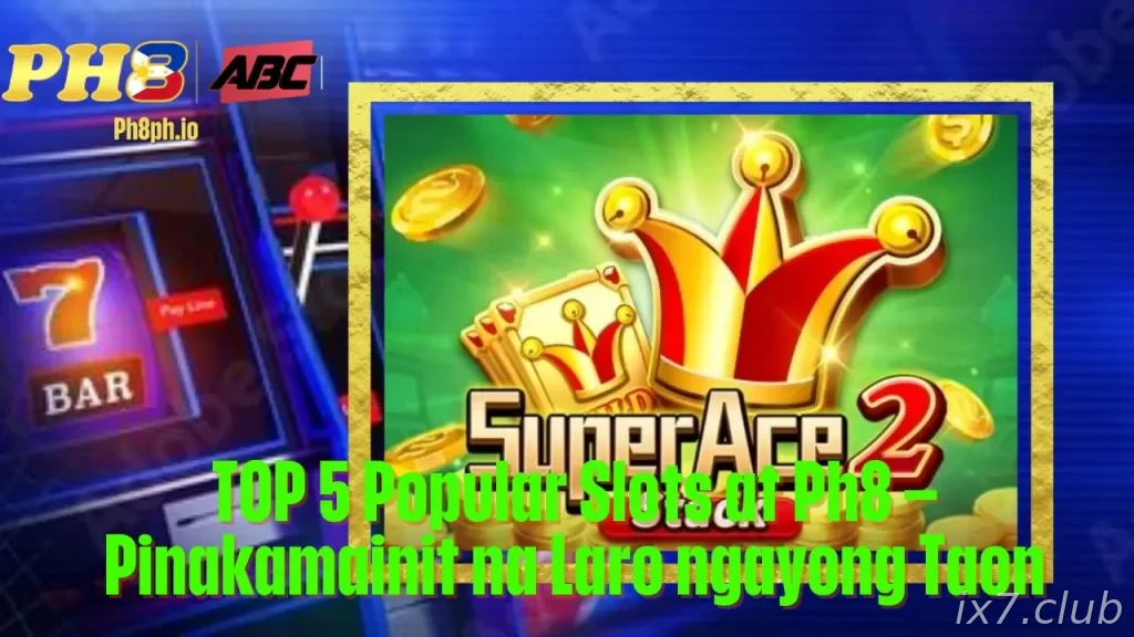 TOP 5 Popular Slots at IX7 Pinakamainit na Laro ngayong Taon